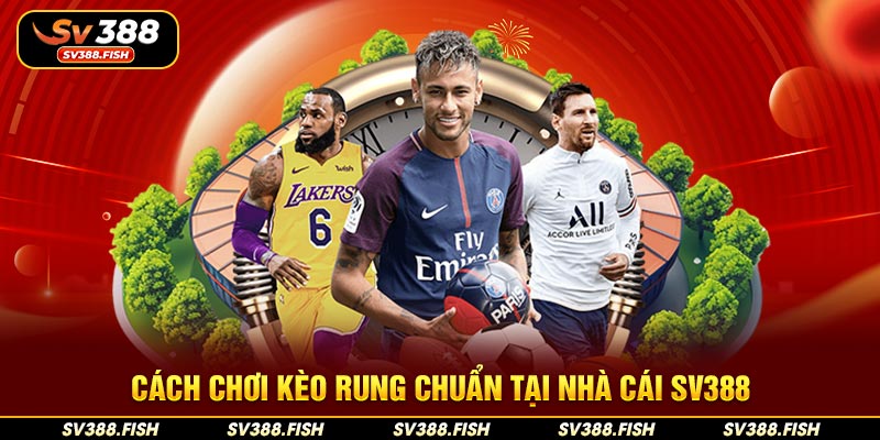 Cách chơi kèo rung chuẩn tại nhà cái SV388