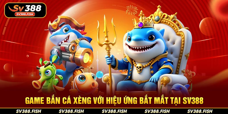 Game bắn cá Xèng với hiệu ứng bắt mắt tại SV388