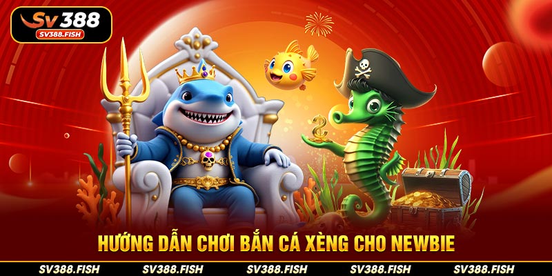 Hướng dẫn chơi bắn cá Xèng cho newbie
