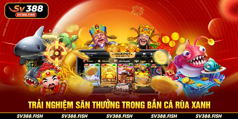 Trải nghiệm săn thưởng trong bắn cá Rùa Xanh