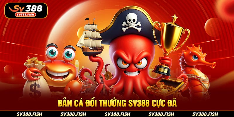 Bắn cá đổi thưởng SV388 cực đã