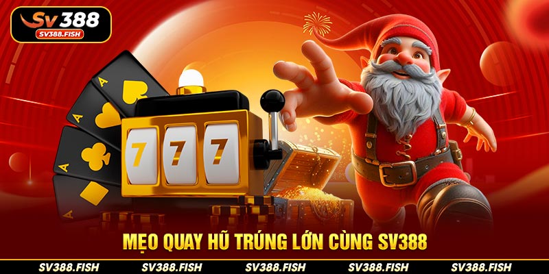 Mẹo quay hũ trúng lớn cùng SV388