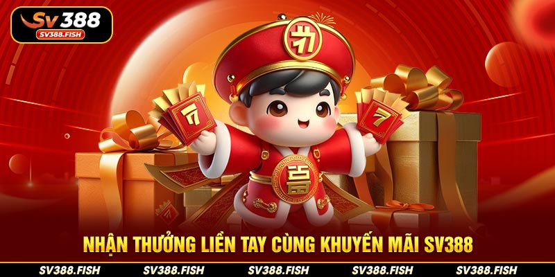 Nhận thưởng liền tay cùng khuyến mãi SV388