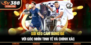 Soi kèo cảm bóng đá với góc nhìn tinh tế và chính xác