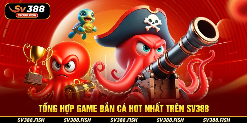 Tổng hợp game bắn cá hot nhất trên SV388