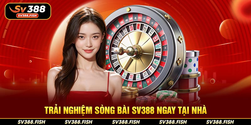 Trải nghiệm sòng bài SV388 ngay tại nhà