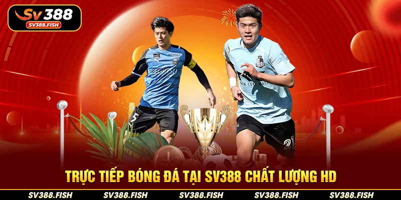 Trực tiếp bóng đá tại SV388 chất lượng HD